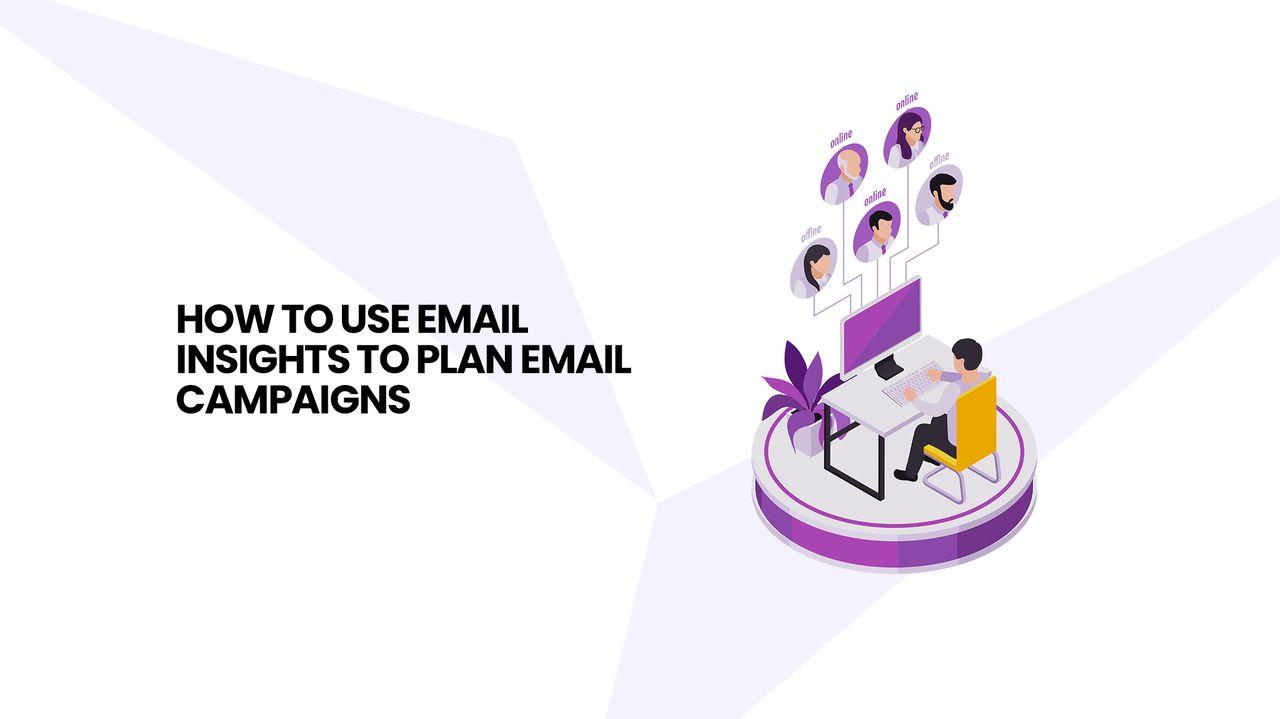 How to use email insights use email insights to plan email marketing campaigns