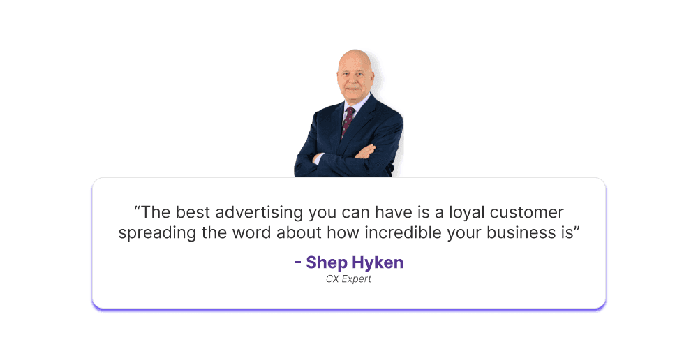 The best advertising you can have is a loyal customer spreading the word about how incredible your business is Shep Hyken
